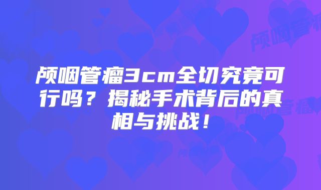 颅咽管瘤3cm全切究竟可行吗？揭秘手术背后的真相与挑战！