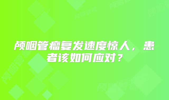 颅咽管瘤复发速度惊人，患者该如何应对？