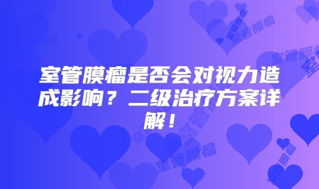 室管膜瘤是否会对视力造成影响？二级治疗方案详解！