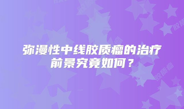 弥漫性中线胶质瘤的治疗前景究竟如何？
