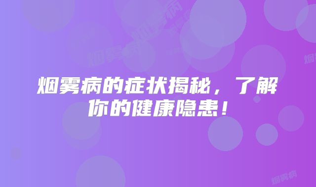 烟雾病的症状揭秘，了解你的健康隐患！