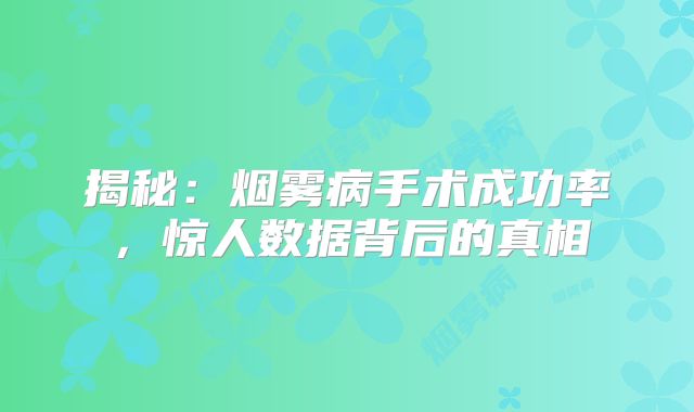 揭秘：烟雾病手术成功率，惊人数据背后的真相