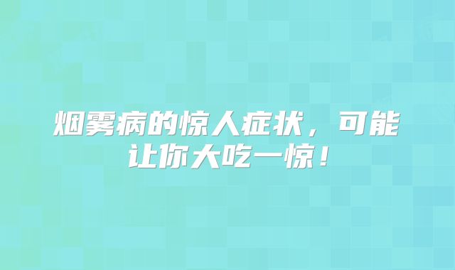 烟雾病的惊人症状，可能让你大吃一惊！