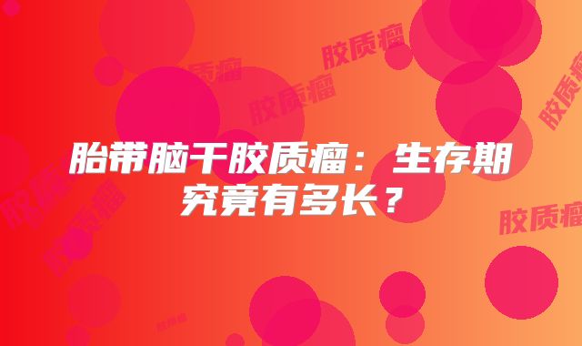 胎带脑干胶质瘤：生存期究竟有多长？
