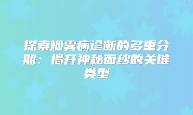 探索烟雾病诊断的多重分期：揭开神秘面纱的关键类型