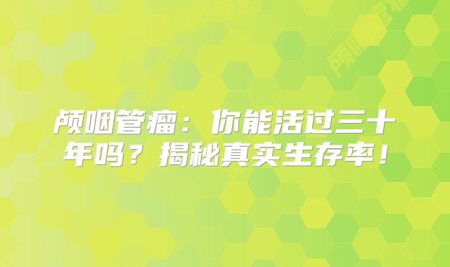 颅咽管瘤：你能活过三十年吗？揭秘真实生存率！