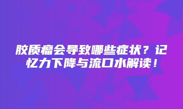 胶质瘤会导致哪些症状？记忆力下降与流口水解读！