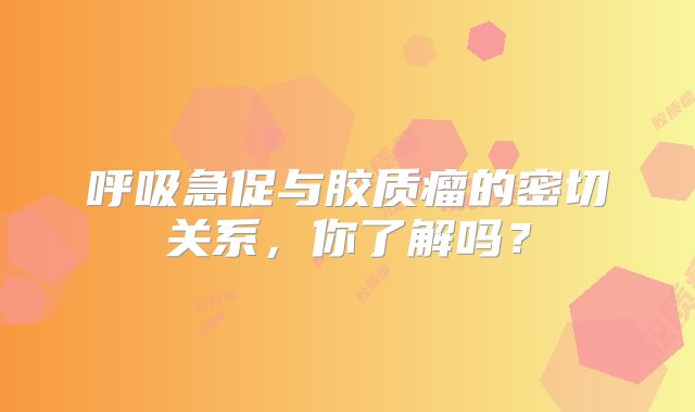呼吸急促与胶质瘤的密切关系，你了解吗？