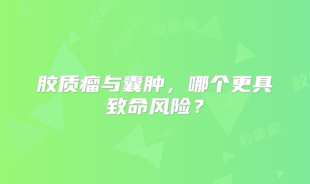 胶质瘤与囊肿，哪个更具致命风险？