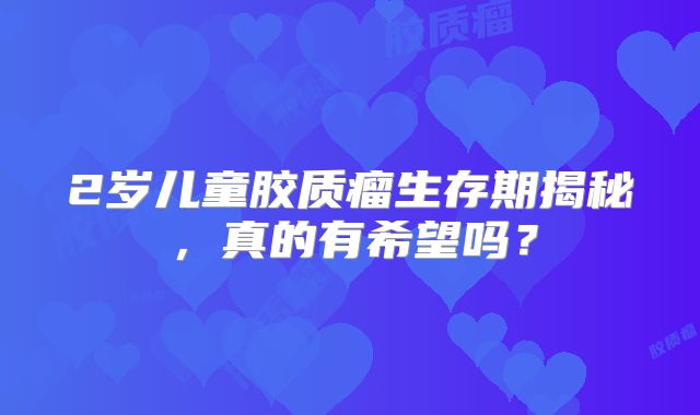 2岁儿童胶质瘤生存期揭秘，真的有希望吗？
