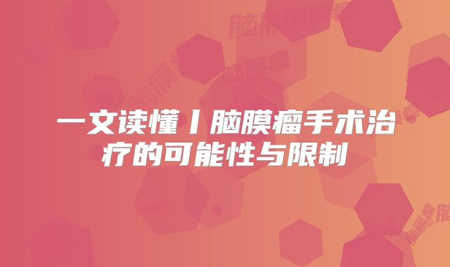 一文读懂丨脑膜瘤手术治疗的可能性与限制