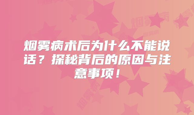 烟雾病术后为什么不能说话？探秘背后的原因与注意事项！