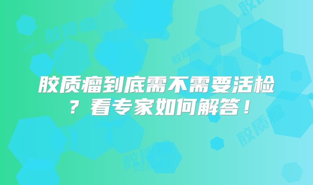 胶质瘤到底需不需要活检？看专家如何解答！