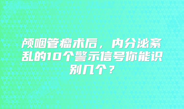 颅咽管瘤术后，内分泌紊乱的10个警示信号你能识别几个？