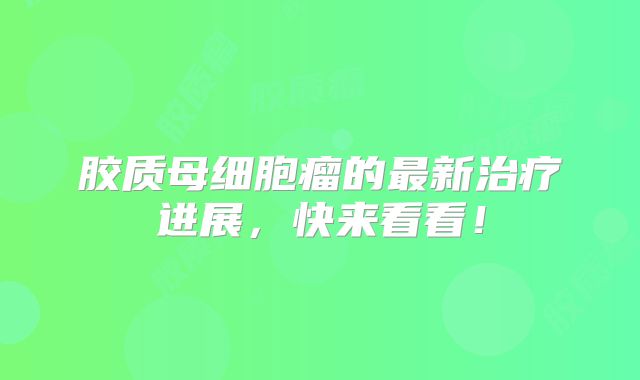 胶质母细胞瘤的最新治疗进展，快来看看！