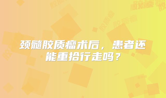颈髓胶质瘤术后，患者还能重拾行走吗？