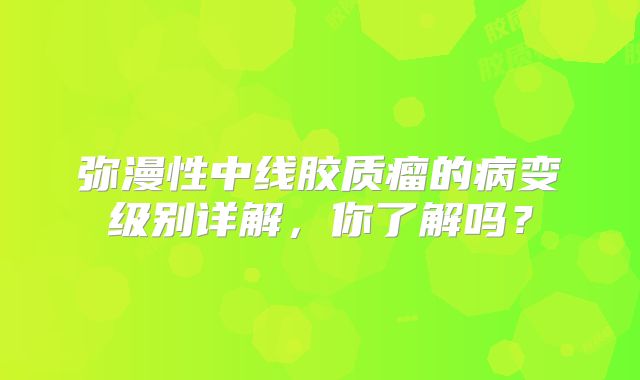 弥漫性中线胶质瘤的病变级别详解，你了解吗？