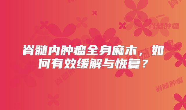 脊髓内肿瘤全身麻木，如何有效缓解与恢复？