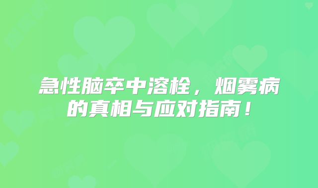 急性脑卒中溶栓，烟雾病的真相与应对指南！