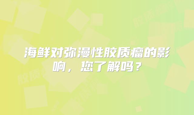 海鲜对弥漫性胶质瘤的影响，您了解吗？