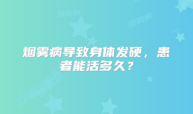 烟雾病导致身体发硬，患者能活多久？