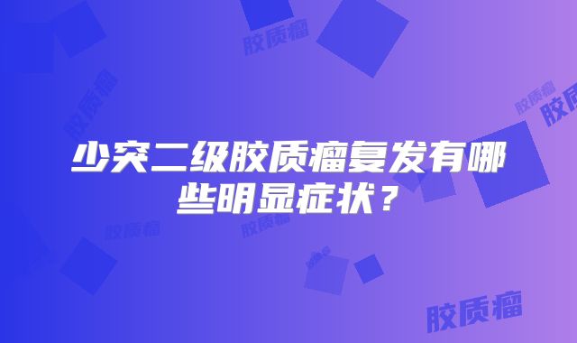 少突二级胶质瘤复发有哪些明显症状？
