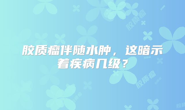 胶质瘤伴随水肿，这暗示着疾病几级？