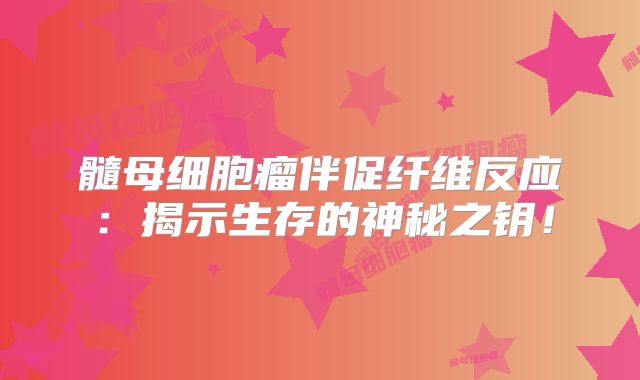 髓母细胞瘤伴促纤维反应：揭示生存的神秘之钥！