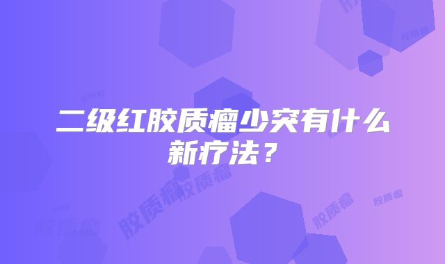 二级红胶质瘤少突有什么新疗法？
