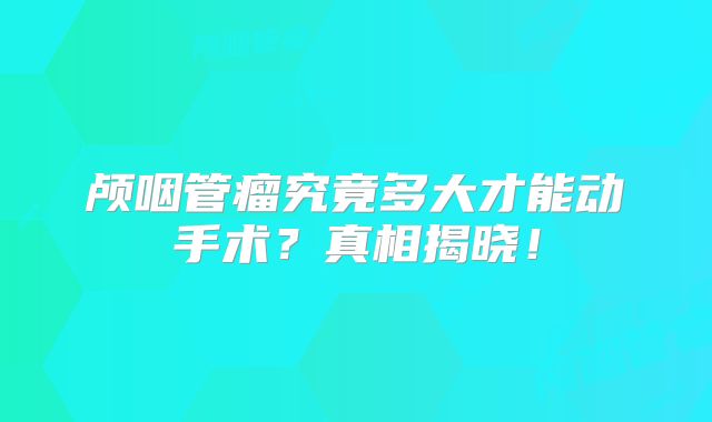 颅咽管瘤究竟多大才能动手术？真相揭晓！