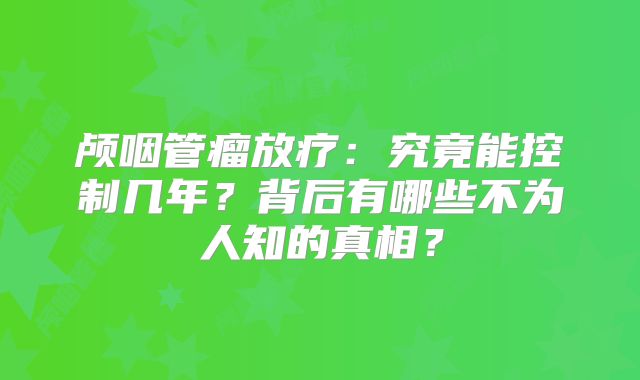 颅咽管瘤放疗：究竟能控制几年？背后有哪些不为人知的真相？