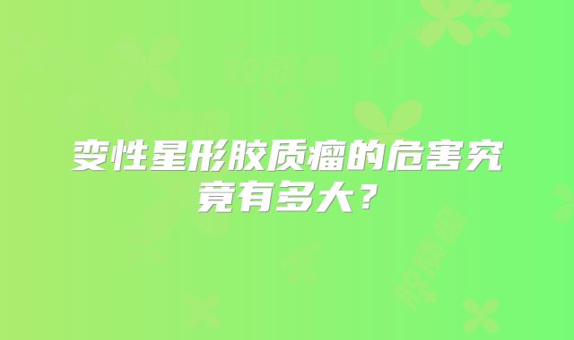变性星形胶质瘤的危害究竟有多大？
