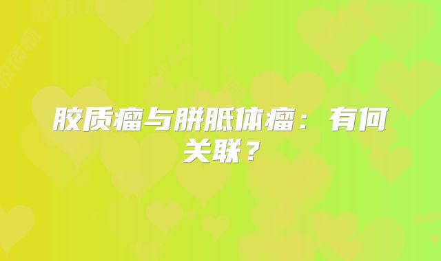 胶质瘤与胼胝体瘤：有何关联？