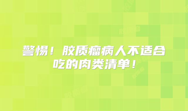 警惕！胶质瘤病人不适合吃的肉类清单！