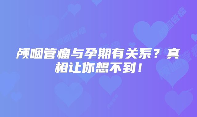 颅咽管瘤与孕期有关系？真相让你想不到！