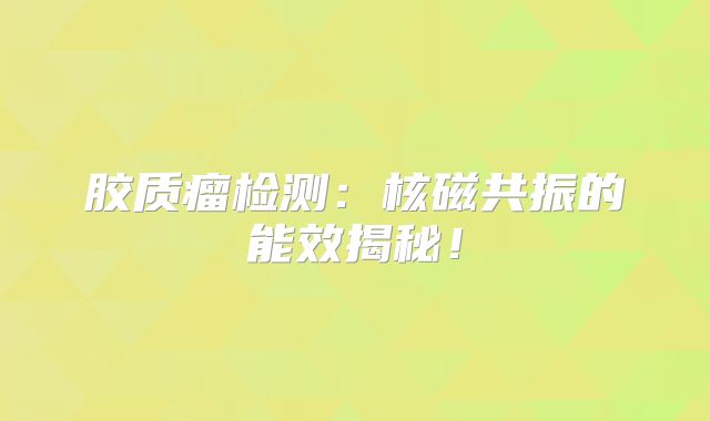 胶质瘤检测：核磁共振的能效揭秘！