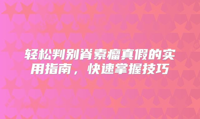 轻松判别脊索瘤真假的实用指南，快速掌握技巧