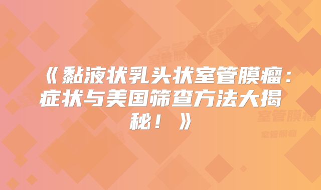 《黏液状乳头状室管膜瘤：症状与美国筛查方法大揭秘！》