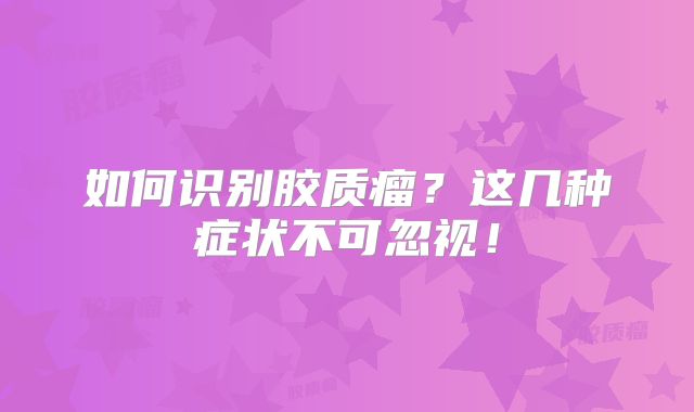 如何识别胶质瘤？这几种症状不可忽视！