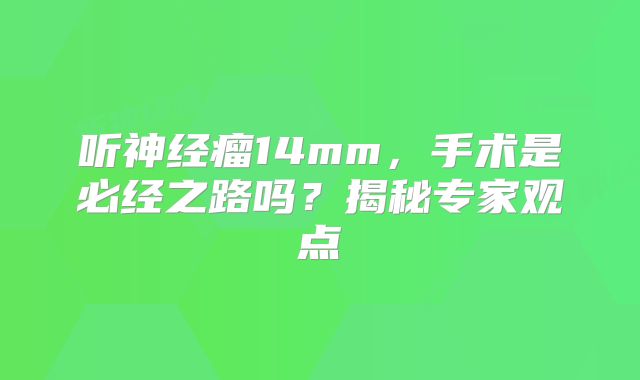 听神经瘤14mm，手术是必经之路吗？揭秘专家观点