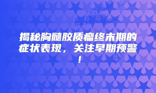 揭秘胸髓胶质瘤终末期的症状表现，关注早期预警！