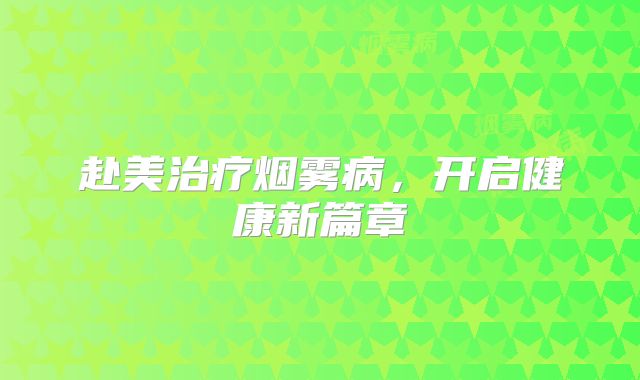 赴美治疗烟雾病，开启健康新篇章