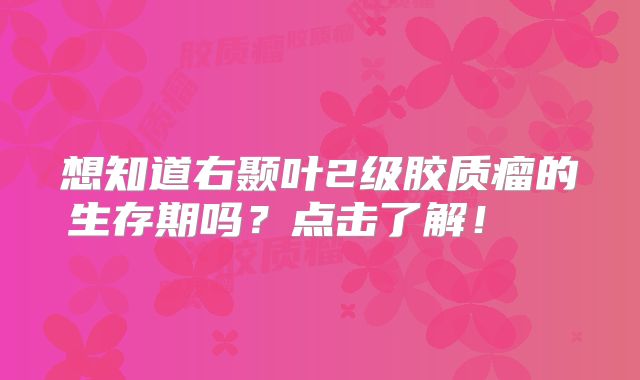想知道右颞叶2级胶质瘤的生存期吗？点击了解！  