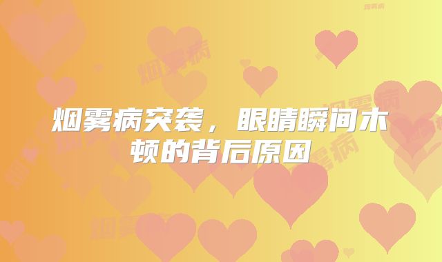 烟雾病突袭，眼睛瞬间木顿的背后原因