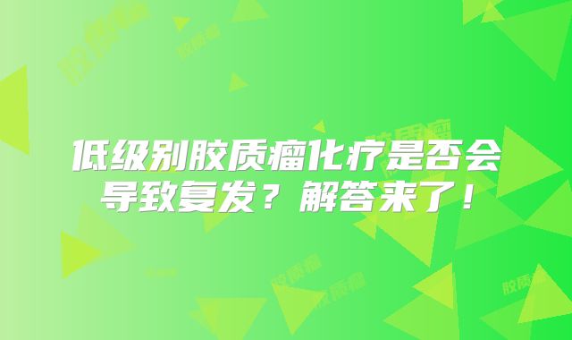 低级别胶质瘤化疗是否会导致复发？解答来了！