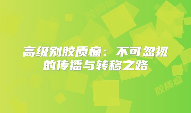 高级别胶质瘤：不可忽视的传播与转移之路