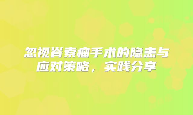 忽视脊索瘤手术的隐患与应对策略，实践分享