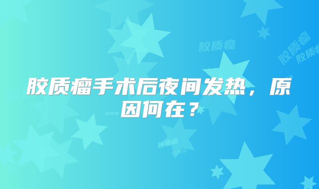 胶质瘤手术后夜间发热，原因何在？