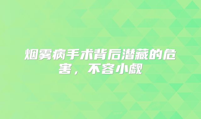 烟雾病手术背后潜藏的危害，不容小觑