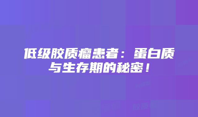 低级胶质瘤患者：蛋白质与生存期的秘密！